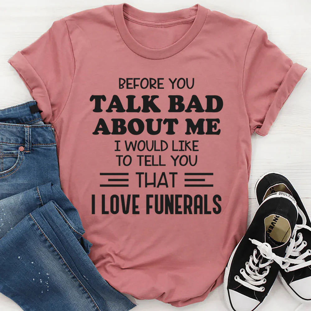 Before You Talk Bad About Me I Would Like to Tell You That I Love Funerals