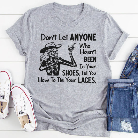 Don’t Let Anyone Who Hasn’t Been in Your Shoes Tell You How to Tie Your Laces T-Shirt