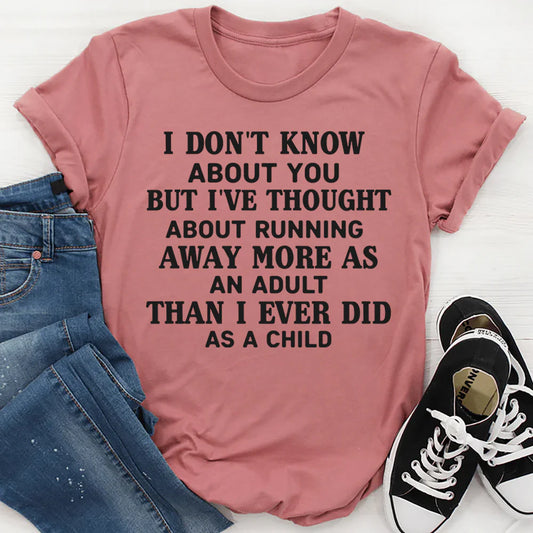 I Don’t Know About You, But I’ve Thought About Running Away More as an Adult T-Shirt