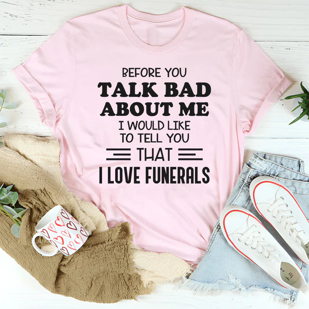 Before You Talk Bad About Me I Would Like to Tell You That I Love Funerals