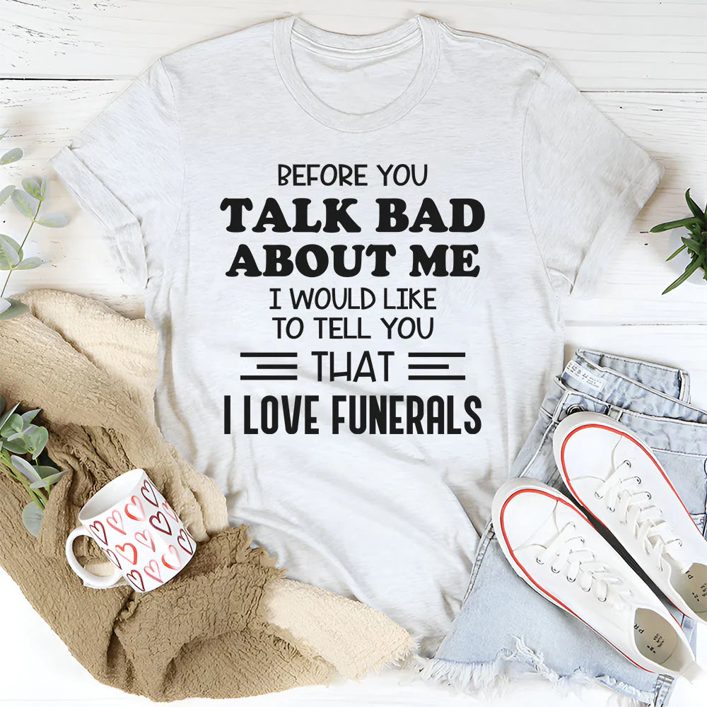 Before You Talk Bad About Me I Would Like to Tell You That I Love Funerals