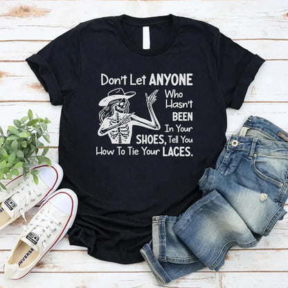 Don’t Let Anyone Who Hasn’t Been in Your Shoes Tell You How to Tie Your Laces T-Shirt