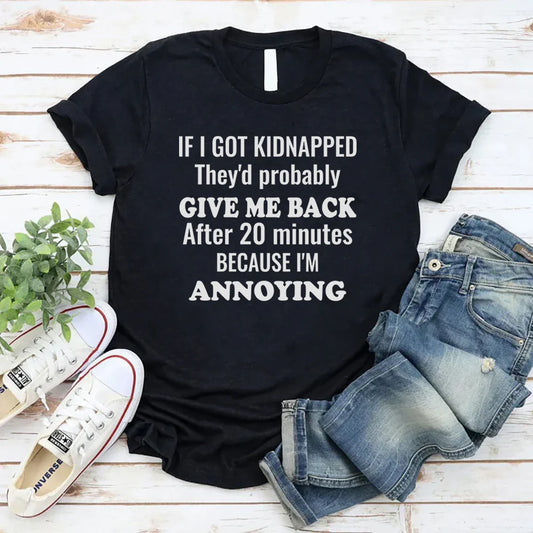 If I Got Kidnapped They’d Probably Give Me Back After 20 Minutes T-Shirt