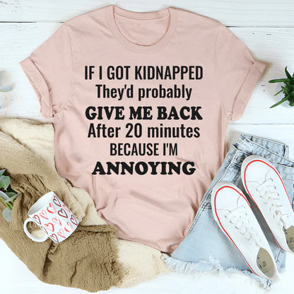 If I Got Kidnapped They’d Probably Give Me Back After 20 Minutes T-Shirt