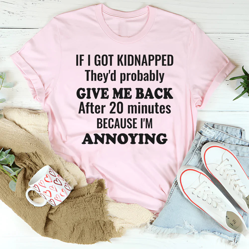 If I Got Kidnapped They’d Probably Give Me Back After 20 Minutes T-Shirt