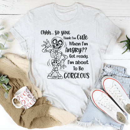 Ohhh So You Think I Am Cute When I’m Angry? Get Ready, I Am About to Be Gorgeous